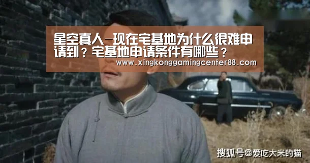星空真人-现在宅基地为什么很难申请到?宅基地申请条件有哪些?(图1) 星空APP