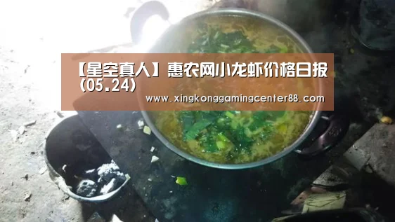 【星空真人】惠农网小龙虾价格日报(05.24)(图1) 星空官网