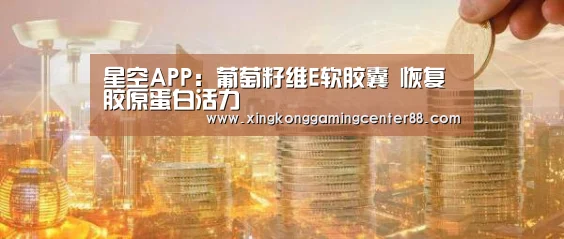 星空APP:葡萄籽维E软胶囊 恢复胶原蛋白活力(图2) 星空APP